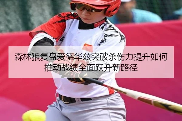 森林狼复盘爱德华兹突破杀伤力提升如何推动战绩全面跃升新路径