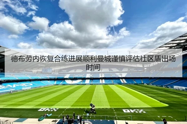 德布劳内恢复合练进展顺利曼城谨慎评估社区盾出场时间